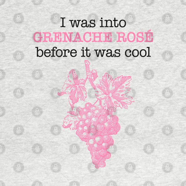 I was into GRENACHE ROSE before it was cool by penandinkdesign@hotmail.com